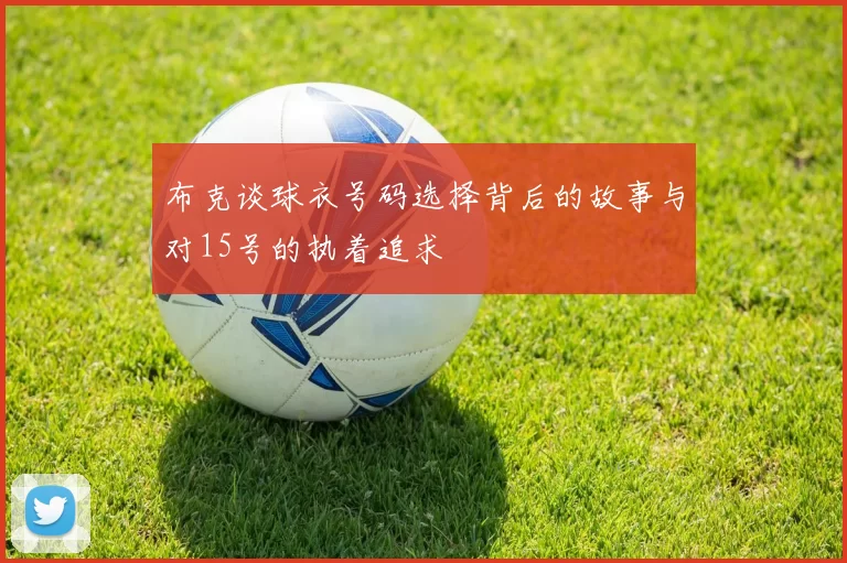 布克谈球衣号码选择背后的故事与对15号的执着追求