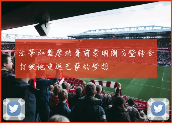 法蒂加盟摩纳哥前景明朗戈登转会打破他重返巴萨的梦想